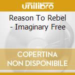 Reason To Rebel - Imaginary Free cd