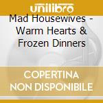 Mad Housewives - Warm Hearts & Frozen Dinners cd