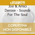 Joe & Amici Derose - Sounds For The Soul cd musicale di Joe & Amici Derose