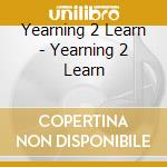 Yearning 2 Learn - Yearning 2 Learn cd