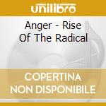Anger - Rise Of The Radical cd musicale di Anger