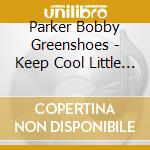 Parker Bobby Greenshoes - Keep Cool Little Baby cd musicale di Parker Bobby Greenshoes