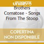 Brothers Comatose - Songs From The Stoop cd musicale di Brothers Comatose