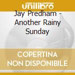 Jay Predham - Another Rainy Sunday cd musicale di Jay Predham