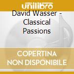 David Wasser - Classical Passions cd musicale di David Wasser