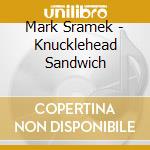 Mark Sramek - Knucklehead Sandwich cd