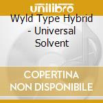 Wyld Type Hybrid - Universal Solvent cd musicale di Wyld Type Hybrid