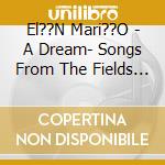 El??N Mari??O - A Dream- Songs From The Fields Of Hope cd