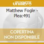 Matthew Fogle - Plea:491 cd