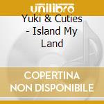 Yuki & Cuties - Island My Land cd