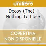 Decoy (The) - Nothing To Lose cd musicale di Decoy