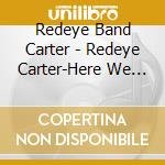 Redeye Band Carter - Redeye Carter-Here We Go! cd