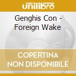 Genghis Con - Foreign Wake cd