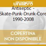 Antiseptic - Skate-Punk-Drunk-Core 1990-2008 cd
