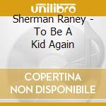 Sherman Raney - To Be A Kid Again cd