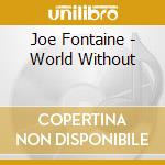 Joe Fontaine - World Without cd musicale di Joe Fontaine