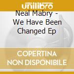 Neal Mabry - We Have Been Changed Ep cd