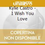 Kylie Castro - I Wish You Love cd