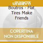 Boutros - Flat Tires Make Friends cd