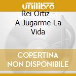 Rei Ortiz - A Jugarme La Vida cd