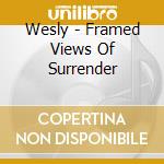 Wesly - Framed Views Of Surrender cd