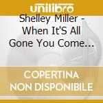 Shelley Miller - When It'S All Gone You Come Back cd