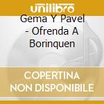 Gema Y Pavel - Ofrenda A Borinquen cd