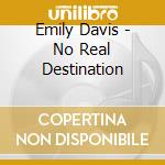 Emily Davis - No Real Destination cd