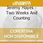 Jeremy Hayes - Two Weeks And Counting cd