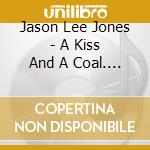 Jason Lee Jones - A Kiss And A Coal. The Vehement Opera Pt 2 cd musicale di Jason Lee Jones