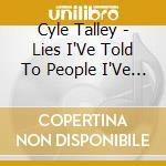 Cyle Talley - Lies I'Ve Told To People I'Ve Loved cd