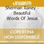 Sherman Raney - Beautiful Words Of Jesus cd musicale di Sherman Raney