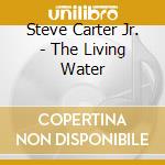 Steve Carter Jr. - The Living Water cd