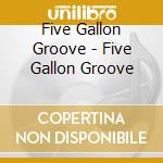 Five Gallon Groove - Five Gallon Groove cd