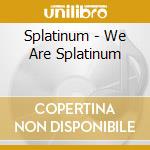 Splatinum - We Are Splatinum cd