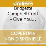 Bridgette Campbell-Croft - Give You Thanks cd musicale di Bridgette Campbell