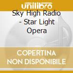 Sky High Radio - Star Light Opera cd