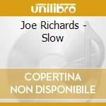 Joe Richards - Slow cd musicale di Joe Richards