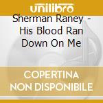 Sherman Raney - His Blood Ran Down On Me cd musicale di Sherman Raney