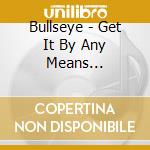 Bullseye - Get It By Any Means Necessary cd