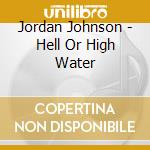 Jordan Johnson - Hell Or High Water cd