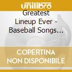 Greatest Lineup Ever - Baseball Songs Vol. 1 cd