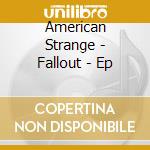 American Strange - Fallout - Ep cd musicale di American Strange