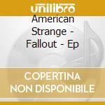 American Strange - Fallout - Ep cd