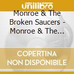 Monroe & The Broken Saucers - Monroe & The Broken Saucers cd musicale di Monroe & The Broken Saucers
