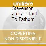 Stevenson Family - Hard To Fathom cd musicale di Stevenson Family