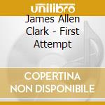 James Allen Clark - First Attempt cd musicale di James Allen Clark