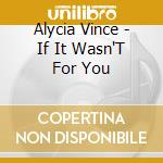 Alycia Vince - If It Wasn'T For You cd