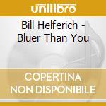 Bill Helferich - Bluer Than You cd