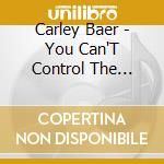 Carley Baer - You Can'T Control The Weather cd musicale di Carley Baer